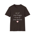 "Out of Your League & Out of Your Dreams" Minimal Script Tee