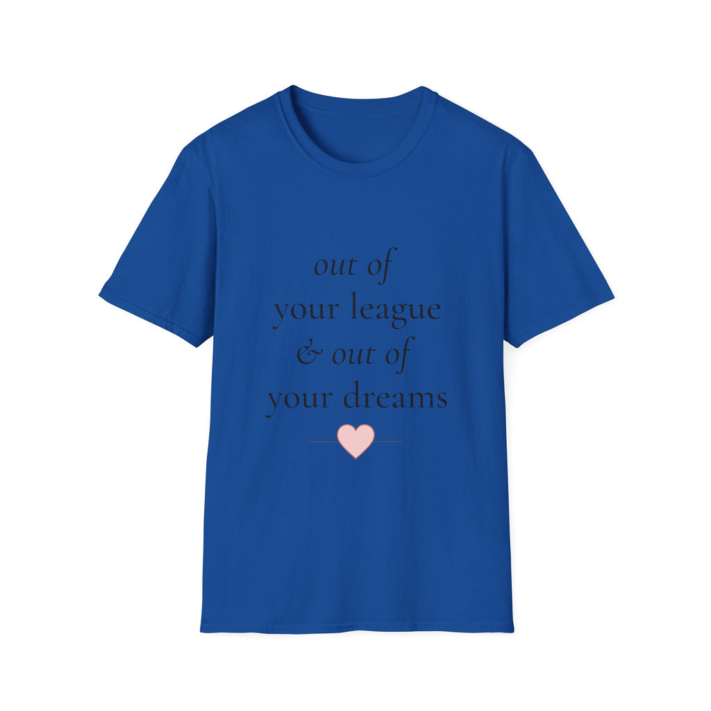 "Out of Your League & Out of Your Dreams" Minimal Script Tee