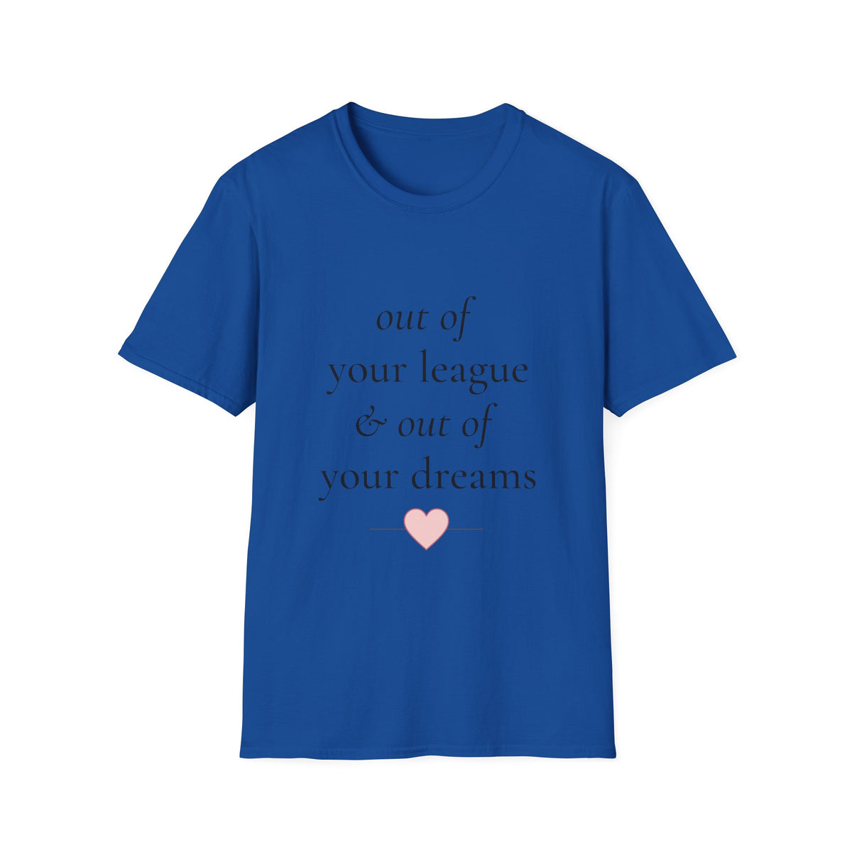 "Out of Your League & Out of Your Dreams" Minimal Script Tee