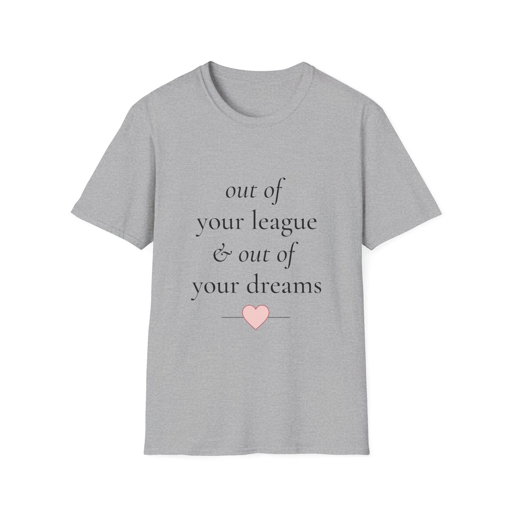 "Out of Your League & Out of Your Dreams" Minimal Script Tee