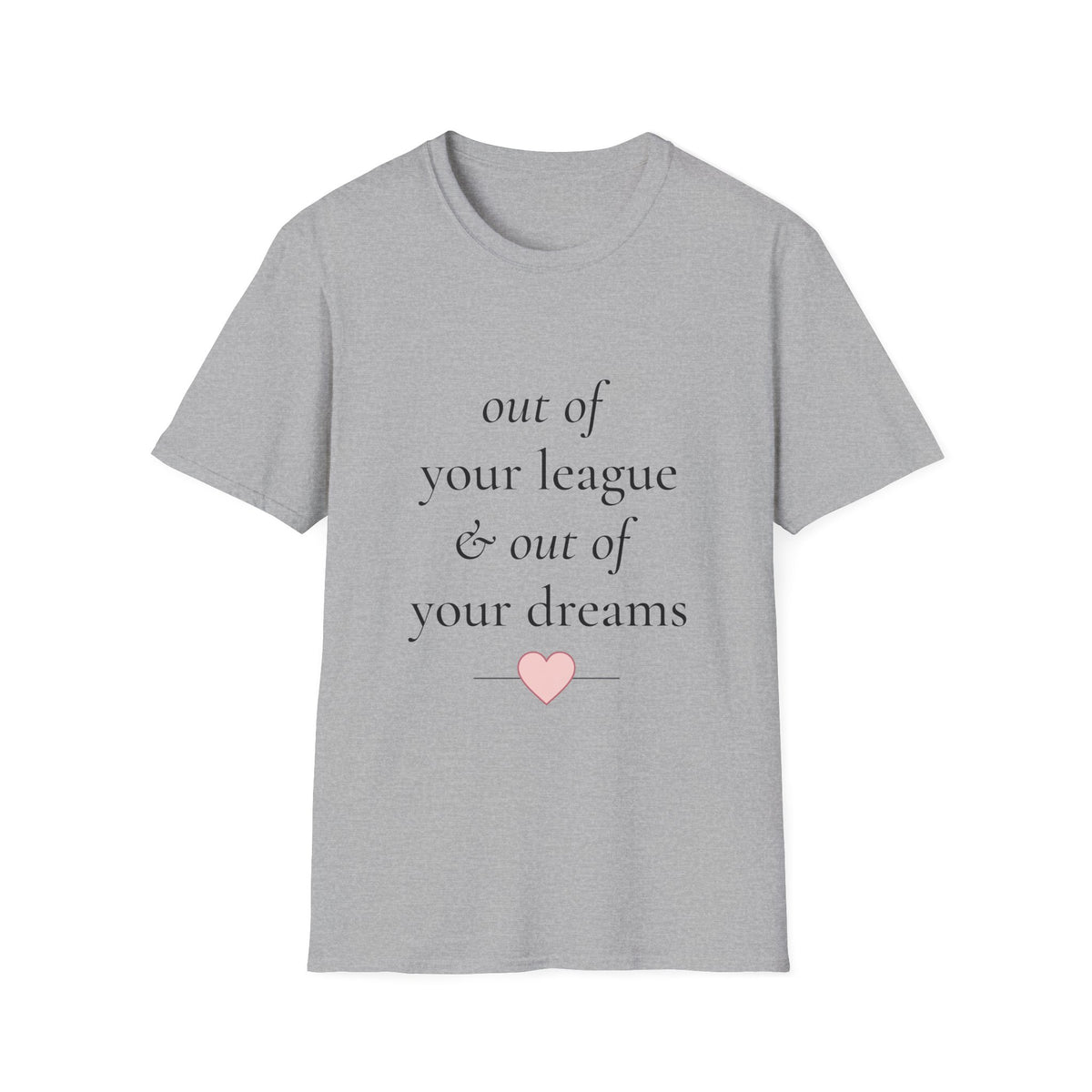 "Out of Your League & Out of Your Dreams" Minimal Script Tee