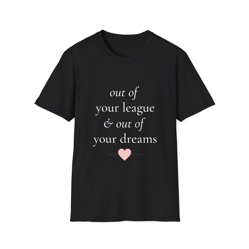 "Out of Your League & Out of Your Dreams" Minimal Script Tee