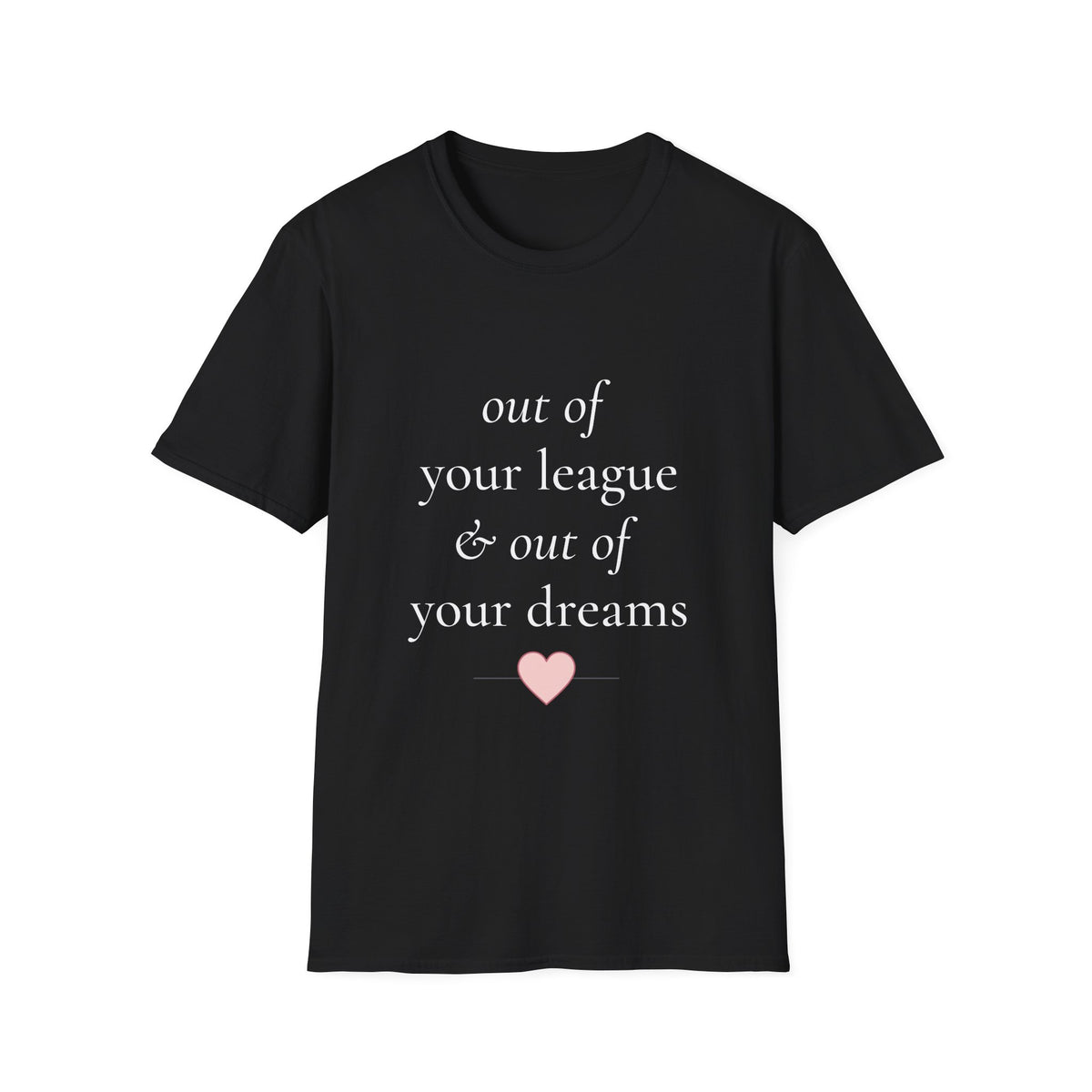 "Out of Your League & Out of Your Dreams" Minimal Script Tee