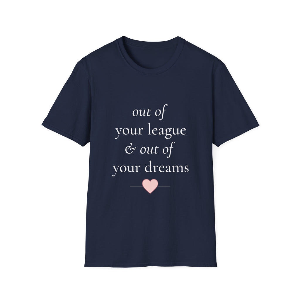 "Out of Your League & Out of Your Dreams" Minimal Script Tee