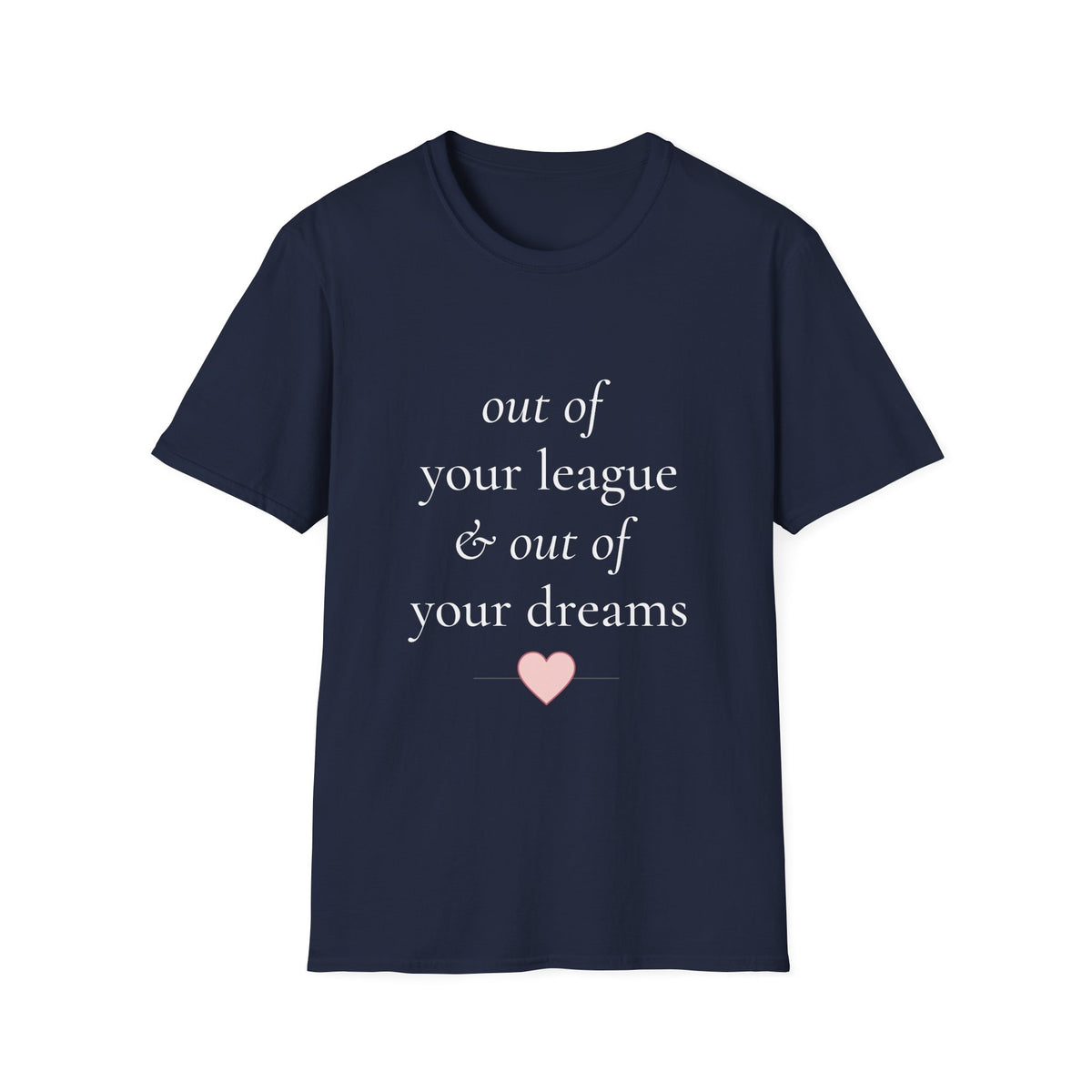 "Out of Your League & Out of Your Dreams" Minimal Script Tee