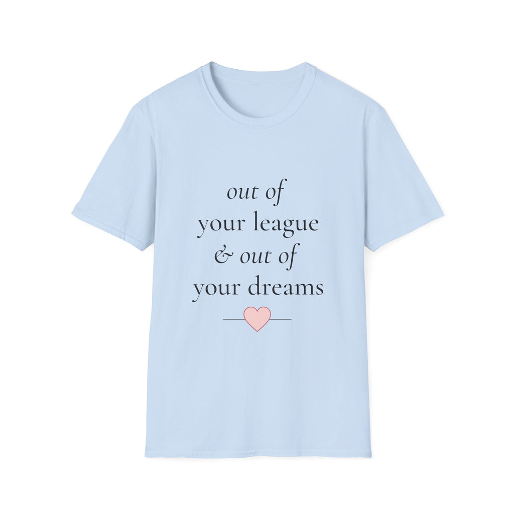 "Out of Your League & Out of Your Dreams" Minimal Script Tee