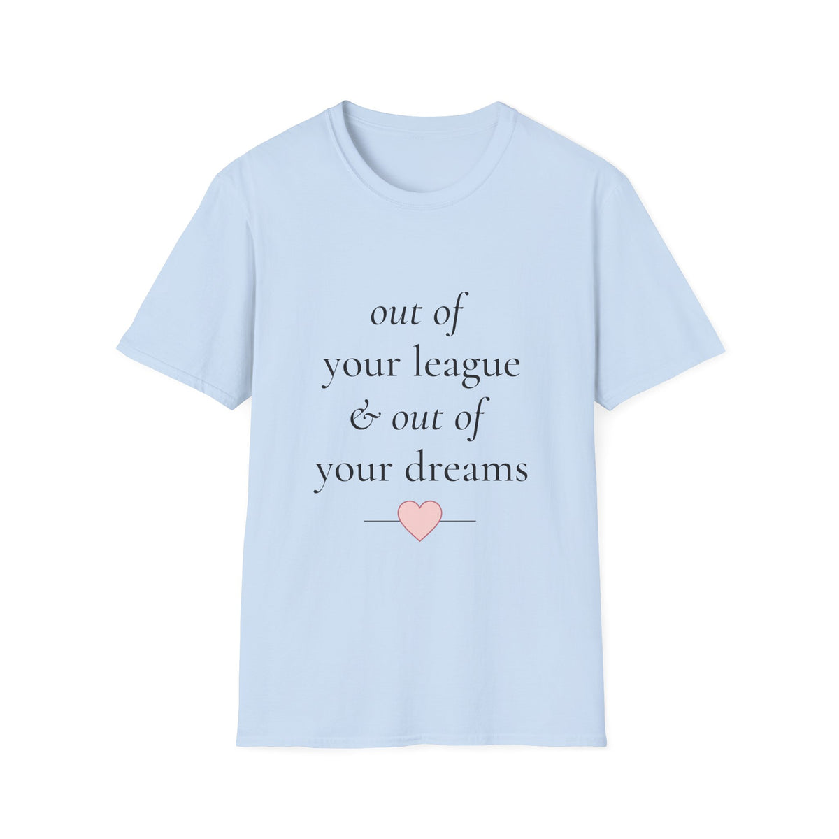 "Out of Your League & Out of Your Dreams" Minimal Script Tee