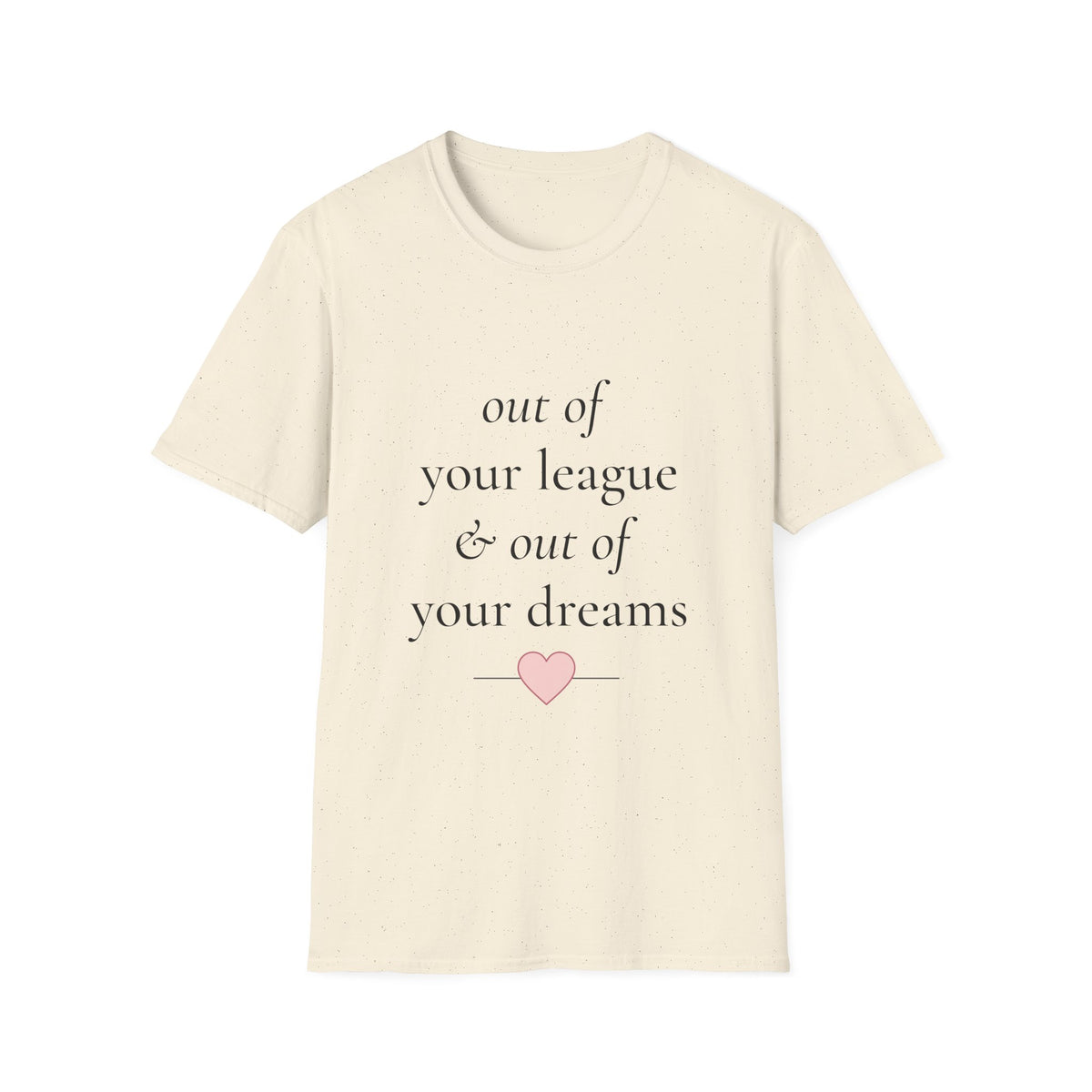 "Out of Your League & Out of Your Dreams" Minimal Script Tee