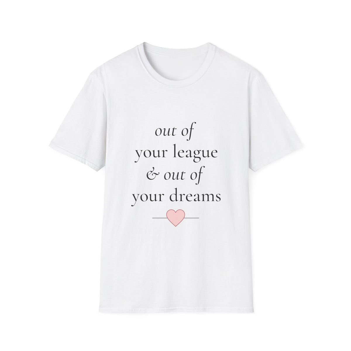 "Out of Your League & Out of Your Dreams" Minimal Script Tee