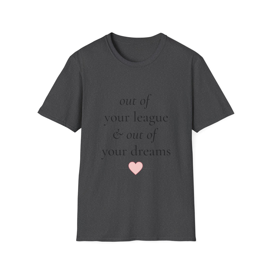 "Out of Your League & Out of Your Dreams" Minimal Script Tee