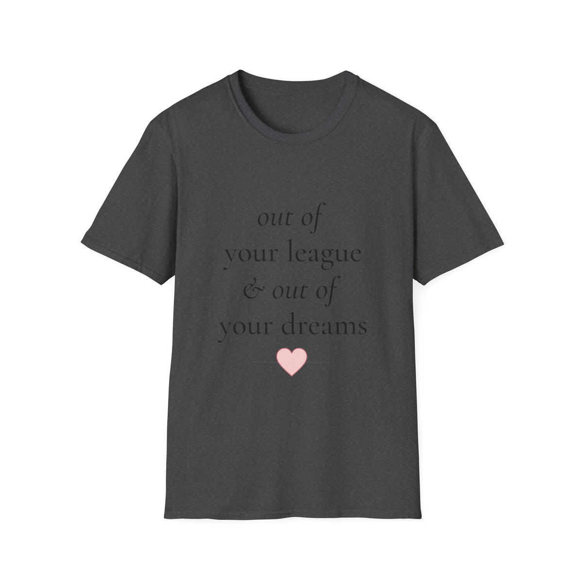 "Out of Your League & Out of Your Dreams" Minimal Script Tee